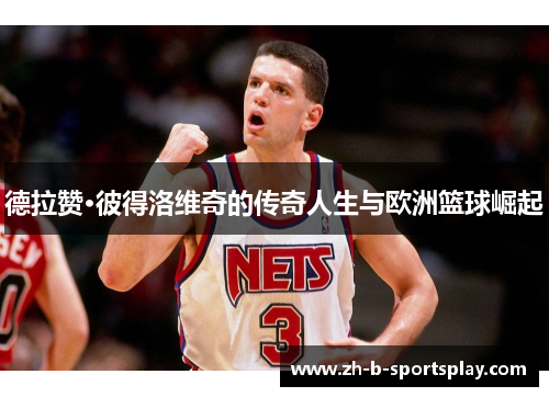 德拉赞·彼得洛维奇的传奇人生与欧洲篮球崛起